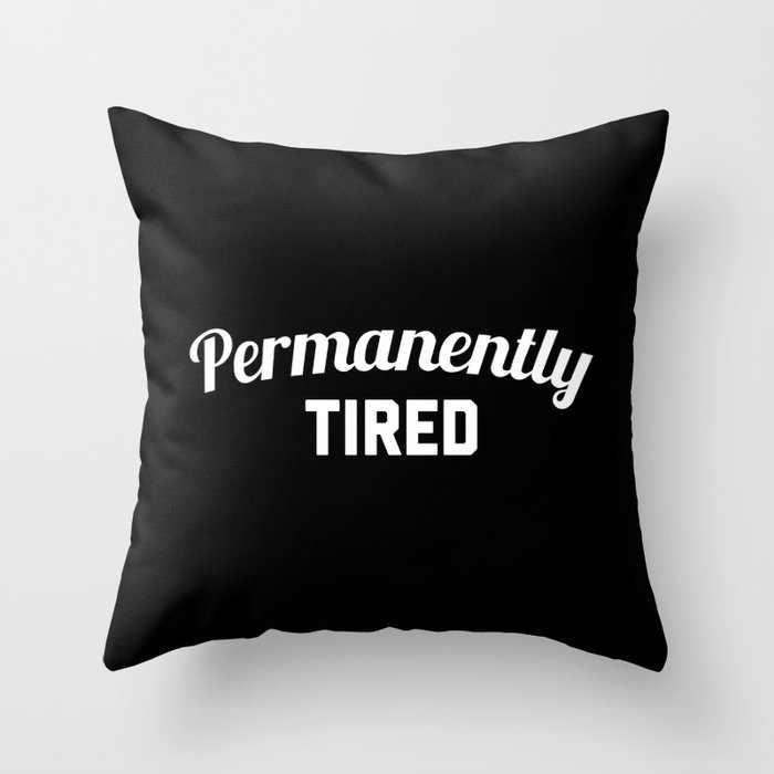 Permanently Tired Funny Quote Throw Pillow