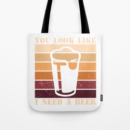 You Look Like I Need A Beer Tote Bag