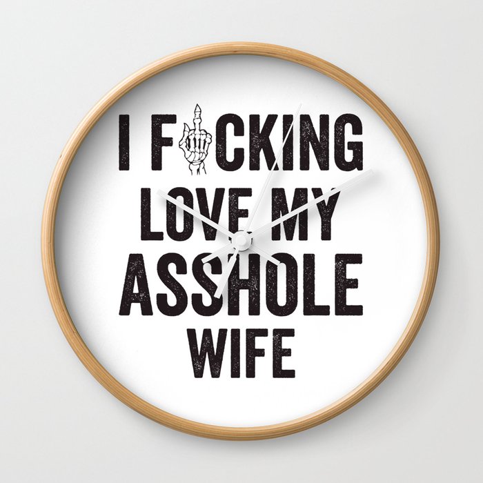 I Fucking Love My Asshole Wife Wall Clock