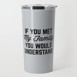 If You Met My Family (Gray) Funny Quote Travel Mug