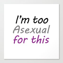 I'm Too Asexual For This - large white bg Canvas Print