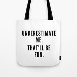 Underestimate me, that'll be fun. Tote Bag
