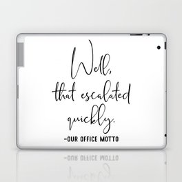 Well That Escalated Quickly Office Motto Laptop Skin