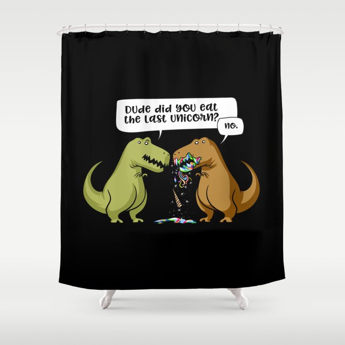 Dude Did You Eat The Last Unicorn T Rex Dinosaur Shower Curtain By Teecave Society6