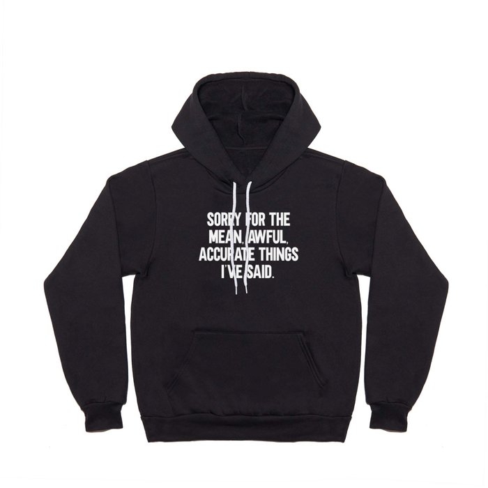 Mean, Awful, Accurate Things Funny Quote Hoody