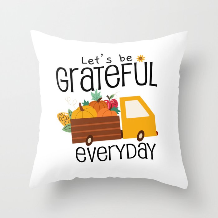 Let's Be Grateful Everyday - It's The Season To Be Thankful - Inspirational and Holiday Designs Throw Pillow