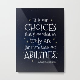 IT IS OUR CHOICES THAT SHOW WHAT WE TRULY ARE - HP2 DUMBLEDORE QUOTE Metal Print