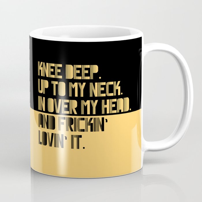 Knee Deep. Up To My Neck. In Over My Head. Yellow-black Coffee Mug