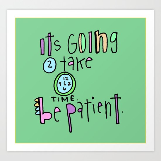 Be patient. It takes time. Art Print