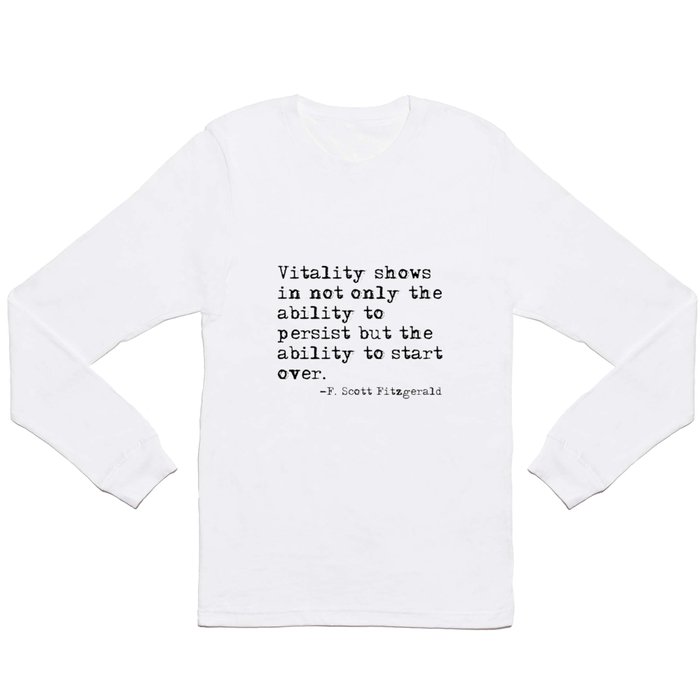 The ability to persist & to start over. —F. Scott Fitzgerald Long Sleeve T Shirt