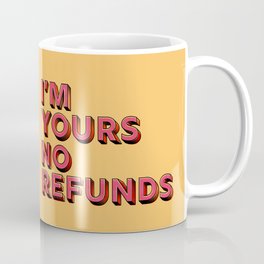 I am yours no refunds - typography Mug
