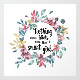 Nothing Scares Idiots More Than a Smart Girl Art Print