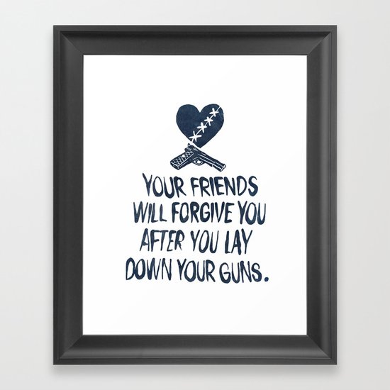 Your Friends Will Forgive You After You Lay Down Your Guns Framed Art Print