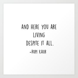 here you are living despite it all. Art Print