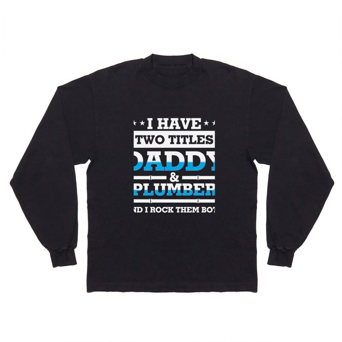 I Have Two Titles Daddy And Plumber Shirts For Men Funny Long Sleeve T  Shirt by EasyDz | Society6