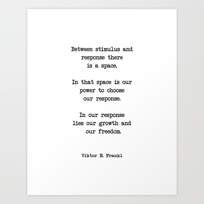 Between stimulus and response, there is a space. Art Print