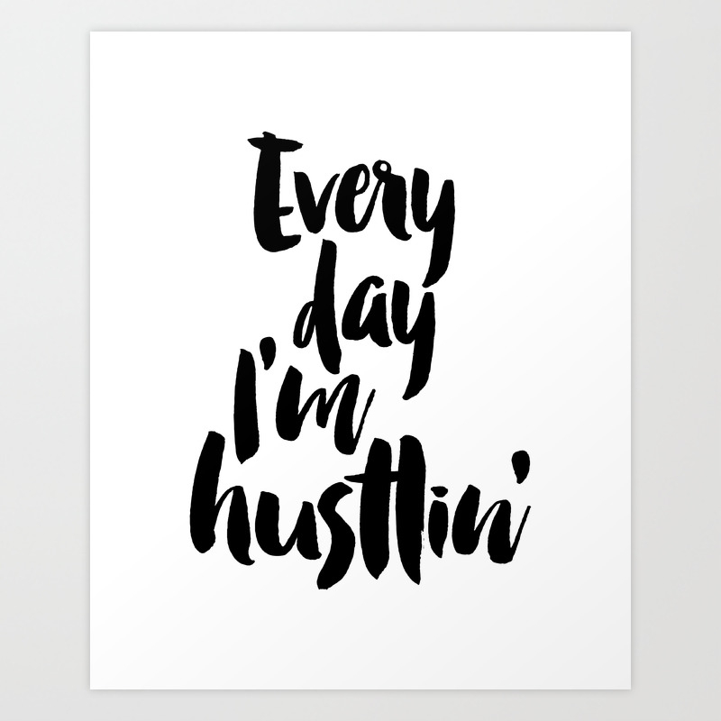 Every Day I M Hustlin Print Wall Art Printable Inspirational Print Hustlin Quote Office Decor Art Print By Typodesign Society6