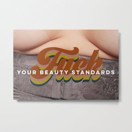 F Your Beauty Standards Metal Print | Photo, Bodypositivity, Beauty, Fashion, Editorial, Genderroles, Challengesociety, Girlssupportgirls, Bodypositive 