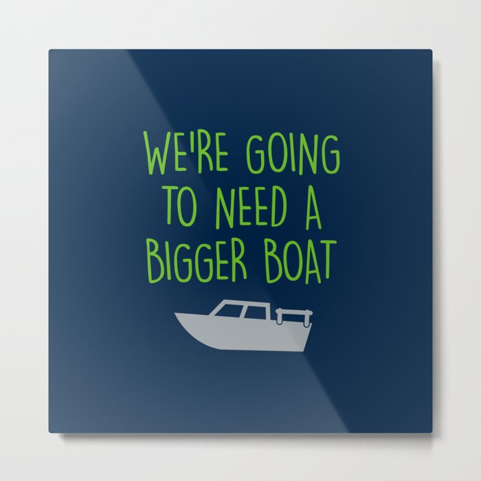 We're going to need a bigger boat Metal Print