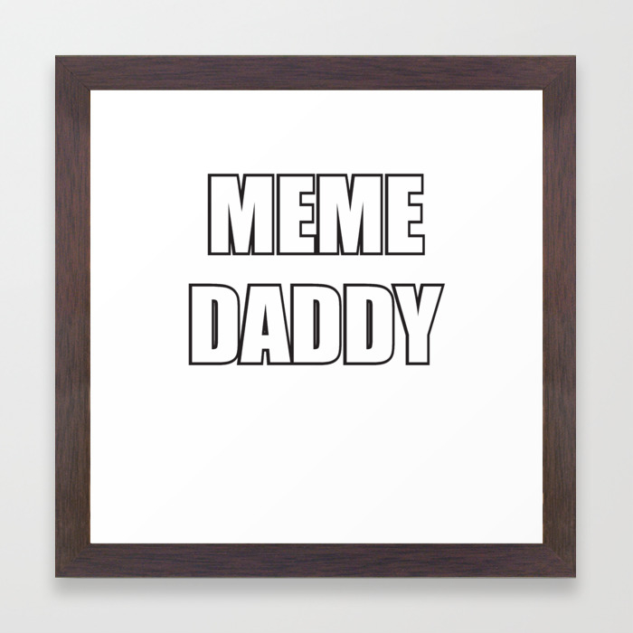 Meme Gift Meme Daddy Funny Dank Meme Internet Online Joke Framed