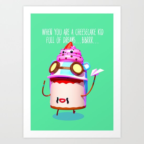 When you are a cheesecake kid full of dreams Art Print