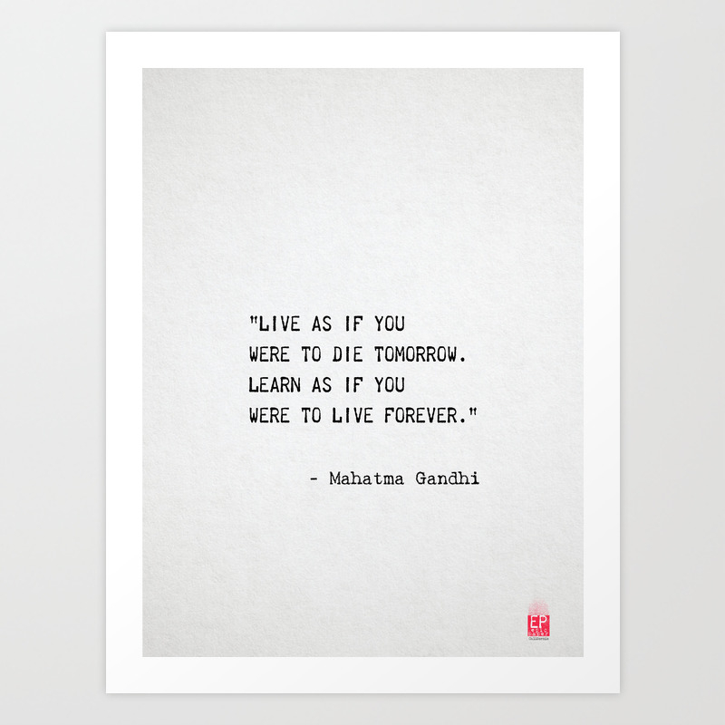 Live As If You Were To Die Tomorrow Learn As If You Were To Live Forever Mahatma Gandhi Art Print By Epic Paper Society6