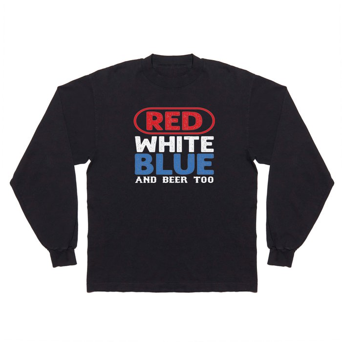 Red White Blue And A Beer Too Long Sleeve T Shirt