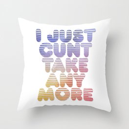 I Just Cunt Take Any More Throw Pillow