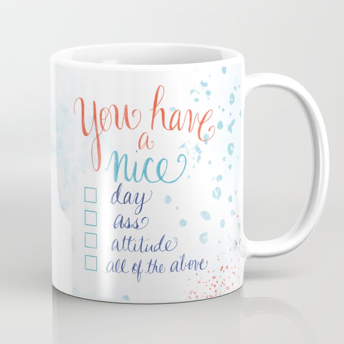 You have a nice... day, ass, attitude... all of the above Coffee Mug