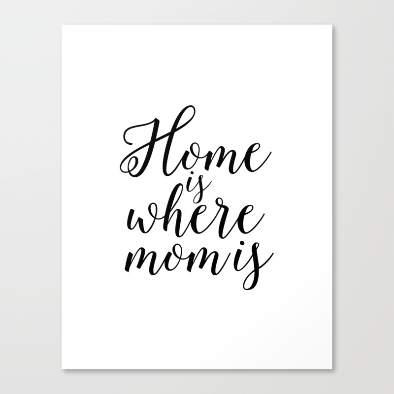 Home Sign Printable Quotes Home Is Where Mom Is Mother Gift Inspirational Quotes Love Sign Canvas Print By Typohouseart Society6
