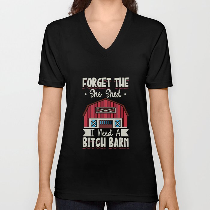 Forget The She Shed I Need A Bitch Barn V Neck T Shirt