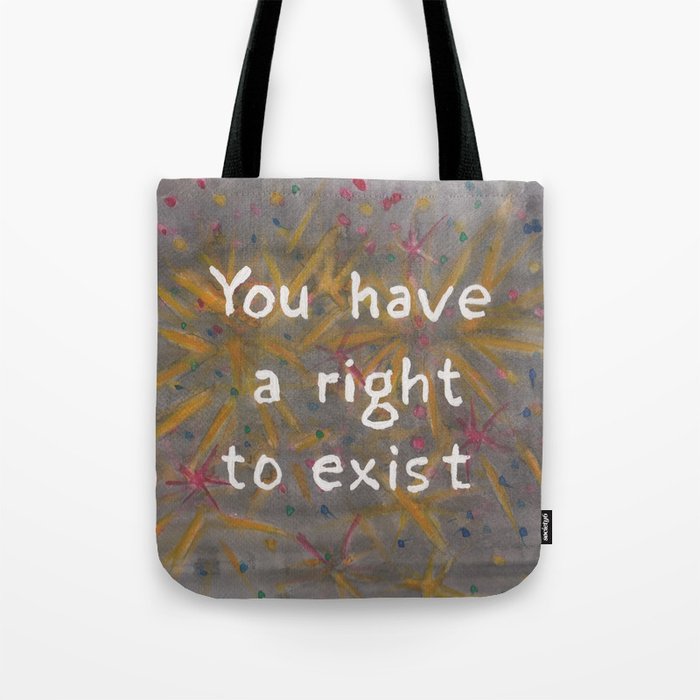 You have a right to exist Tote Bag