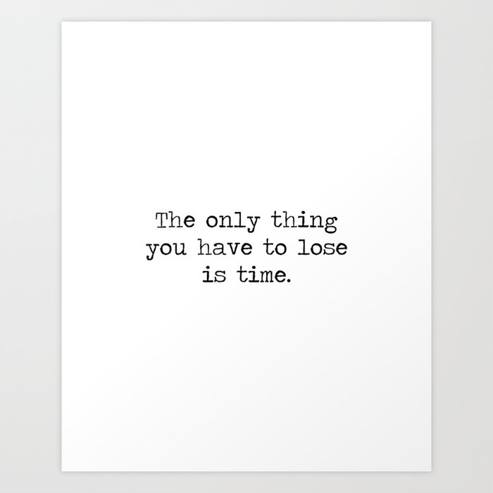 The only thing you have to lose is time - don't waste it. Minimalist Typewriter Motivational time quote  Art Print