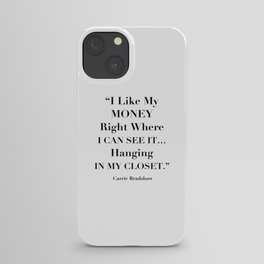 I Like My Money Right Where I Can See It… Hanging In My Closet. -Carrie Bradshaw iPhone Case