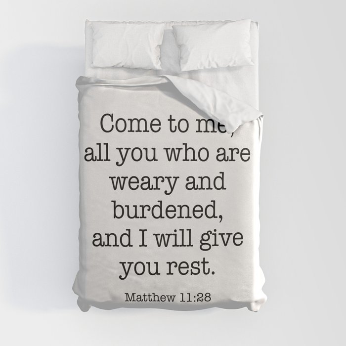 Come to me all you who are weary and heavy-laden and I will give you rest. Matthew 11:2 Duvet Cover