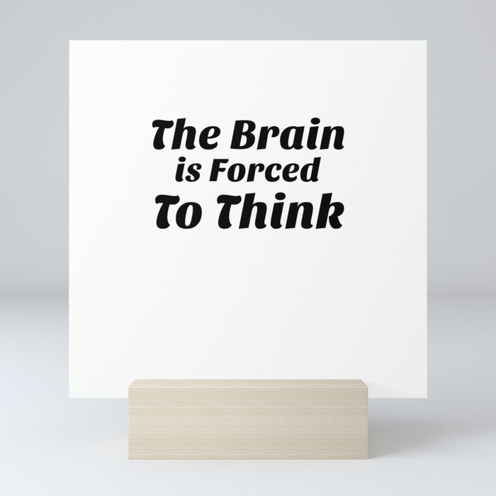 The Brain Forced To Think Mini Art Print