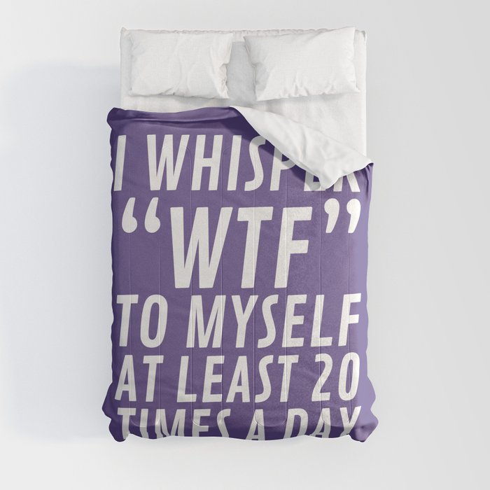 I Whisper WTF to Myself at Least 20 Times a Day (Ultra Violet) Comforter