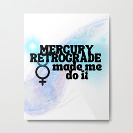 Mercury Retrograde Made Me Do It Metal Print | Tarot, Gemini, Mercury, Astrologyshirt, Pisces, Capricorn, Zodiac, Retrograde, Leo, Libra 