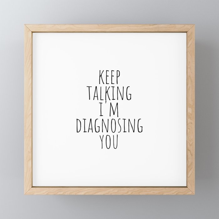 Keep Talking I'm Diagnosing You Framed Mini Art Print