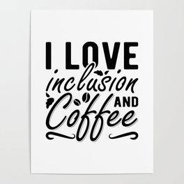 I Love Inclusion And Coffee Anxiety Mental Health Poster