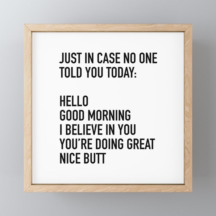 Just in case no one told you today hello good morning you're doing great I believe in you Framed Mini Art Print