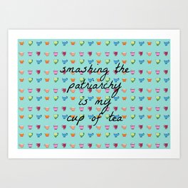 Smashing the Patriarchy is my Cup of Tea Art Print
