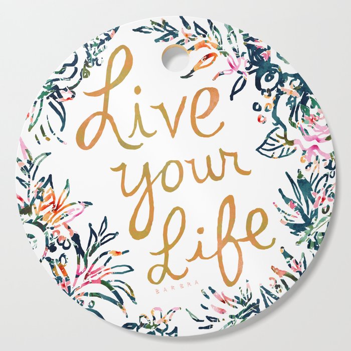 LIVE YOUR LIFE Floral Quote Cutting Board