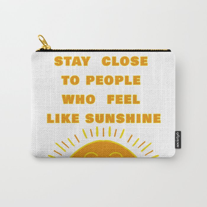 STAY CLOSE TO PEOPLE WHO FEEL LIKE SUNSHINE Carry-All Pouch