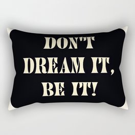 Don't dream it, be it! Rectangular Pillow