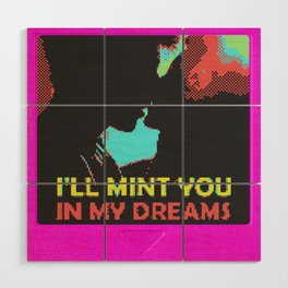 I'll mint you in my dreams Wood Wall Art