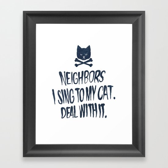 Neighbors, I Sing To My Cat. Deal With It. Framed Art Print