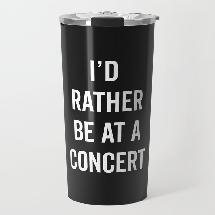 Rather Be At A Concert Music Quote Travel Mug