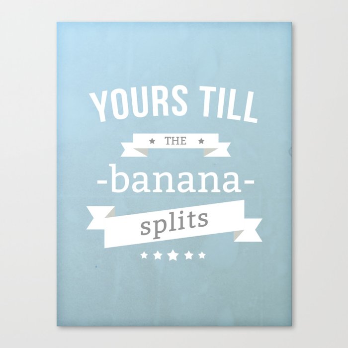 Yours till the banana splits Canvas Print
