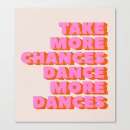 TAKE MORE CHANCES DANCE MORE DANCES Canvas Print